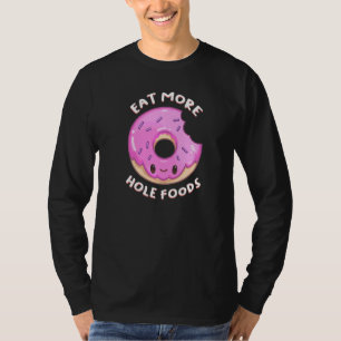 Eat More Hole Foods Doughnut Doughtnut Food Pun T-Shirt
