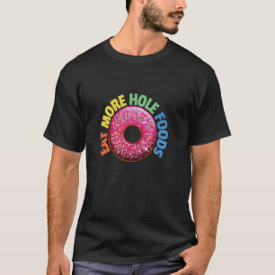 EAT MORE HOLE FOODS Funny Food Pun Joke Doughnuts T-Shirt