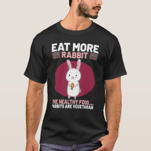 Eat More Rabbit The Healthy Food Rabbits Are Veget T-Shirt