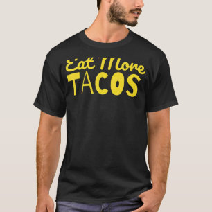 Eat More Tacos   Taco Saying Sarcastic T-Shirt