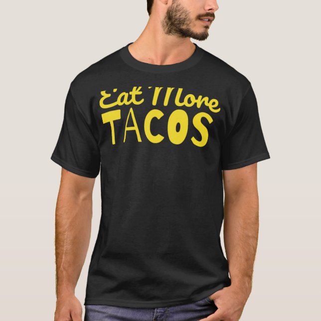 Eat More Tacos   Taco Saying Sarcastic T-Shirt (Front)