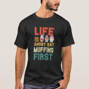 Eat Muffins First Life Is Short Creamy Chocolate B T-Shirt