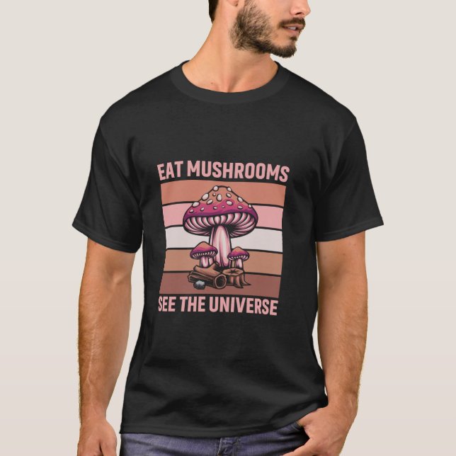 Eat Mushrooms See The Universe Mushroom Hunter Fun T-Shirt (Front)