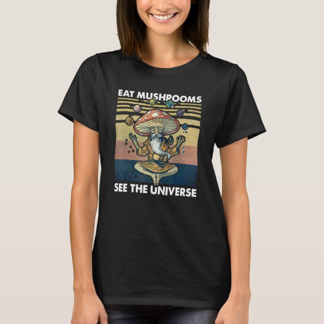 eat mushrooms see the universe T-Shirt (Front)