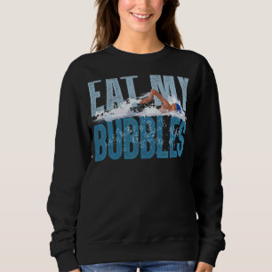Eat My Bubbles for a Swimming Swimmers Swimmer Swi Sweatshirt