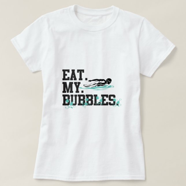 Eat My Bubbles swim team swimmer gift for men wome T-Shirt (Design Front)