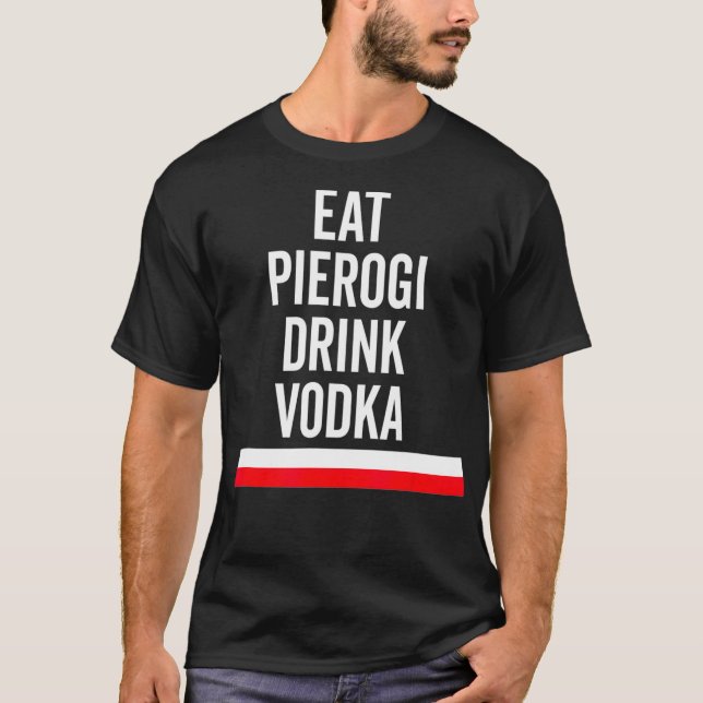Eat Pierogi Drink Vodka Poland Flag Polish Gift T-Shirt (Front)