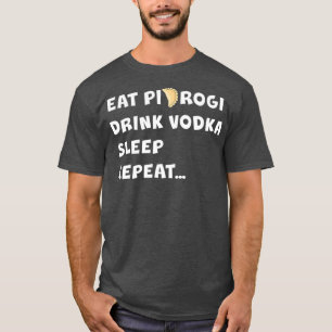 EAT PIEROGI DRINK VODKA SLEEP REPEAT Poland Gift T-Shirt