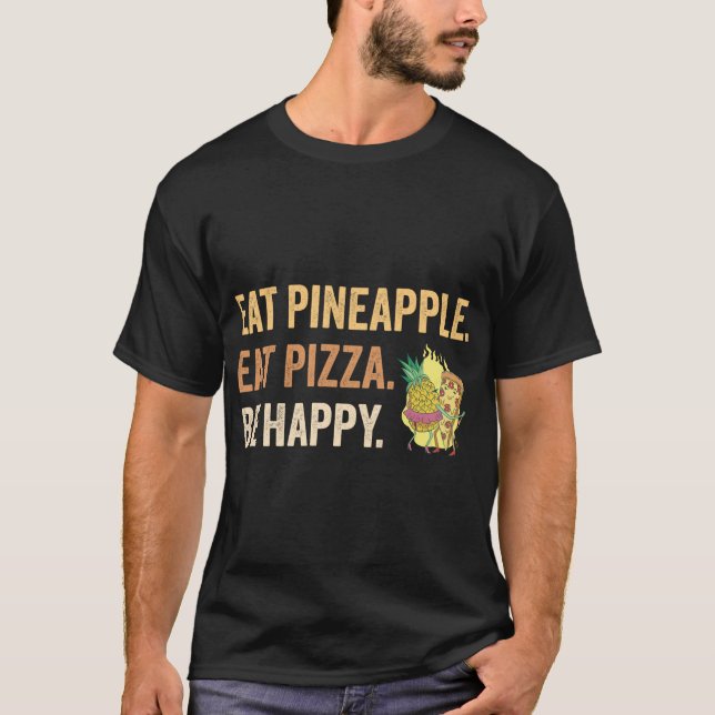 Eat Pineapple eat Pizza Be Happy T-Shirt (Front)