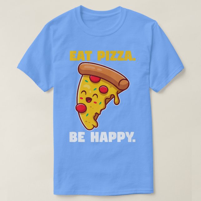 Eat pizza be happy  T-Shirt (Design Front)