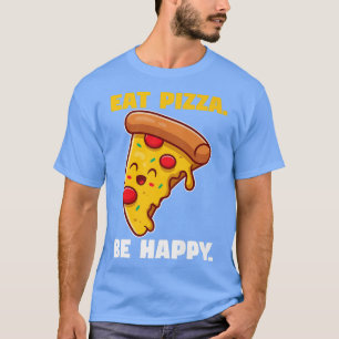 Eat pizza be happy T-Shirt
