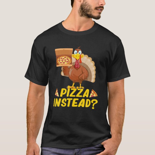 Eat Pizza Instead Of Turkey On Thanksgiving T-Shirt (Front)
