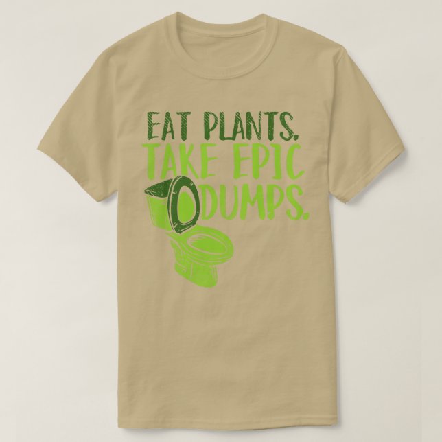 Eat Plants Take Epic Dumps T-Shirt (Design Front)