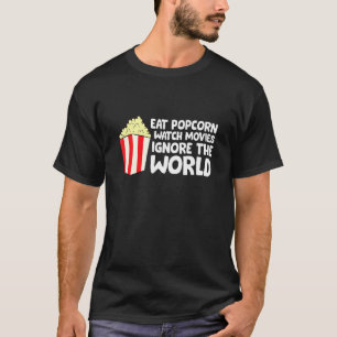 Eat Popcorn Watch Movies Ignore The World Cinema P T-Shirt