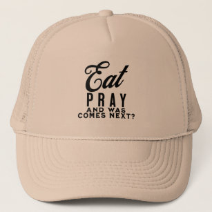 Eat pray and was comes next  trucker hat