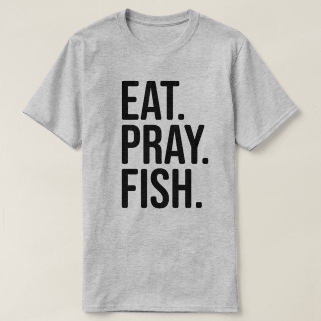 Eat, Pray, Fish Fishing Shirt (Design Front)