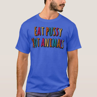 Eat pussy not animals  T-Shirt