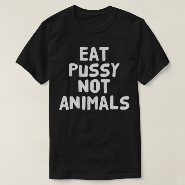 Eat Pussy Not Animals T-Shirt (Design Front)