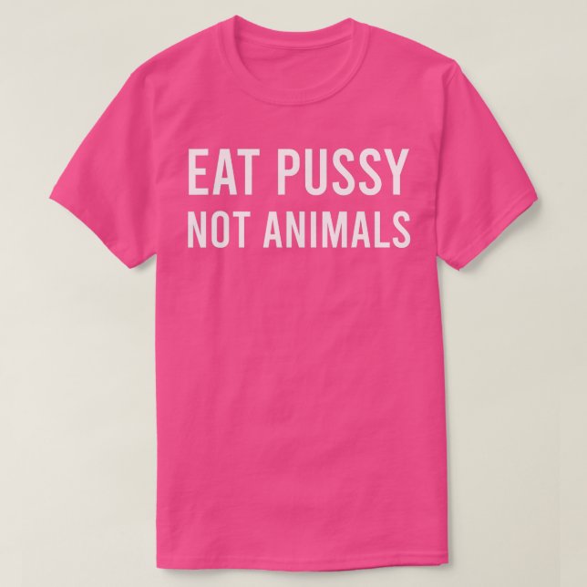 Eat Pussy Not Animals Vegan Ambiguous  T-Shirt (Design Front)
