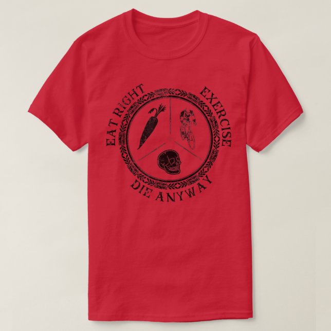 Eat Right Eercise Die Anyway Inspirational Message T-Shirt (Design Front)