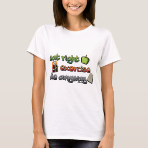 EAT RIGHT, EXERCISE, die anyway T-Shirt