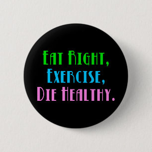 Eat Right Exercise Die Healthy - Funny Dark Humour 6 Cm Round Badge