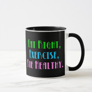 Eat Right Exercise Die Healthy - Funny Dark Humour Mug
