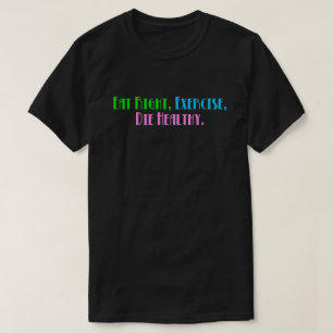 Eat Right Exercise Die Healthy - Funny Dark Humour T-Shirt