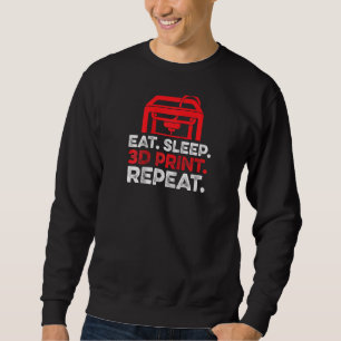 Eat Sleep 3d Print Repeat Hobby Enthusiast Printer Sweatshirt
