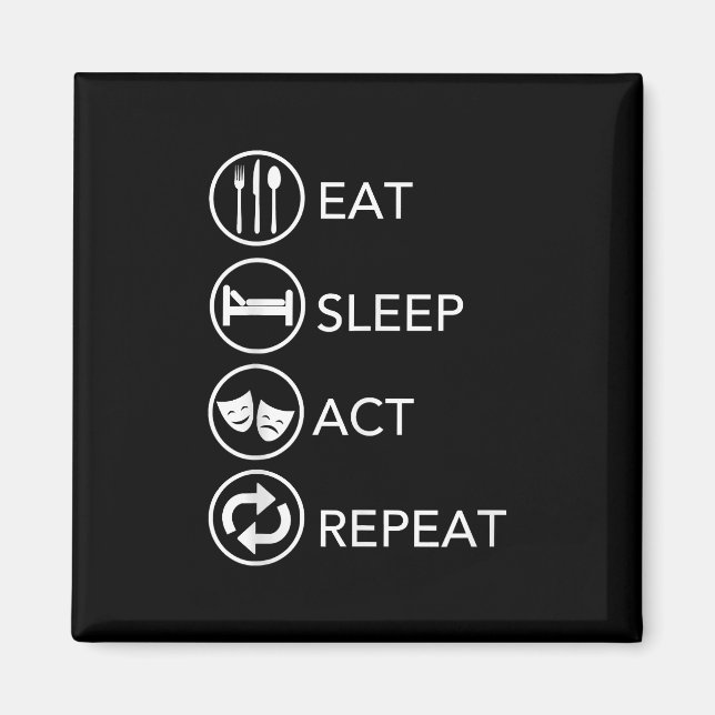 Eat Sleep Act Repeat -Acting Actors Acting Gift Magnet (Front)