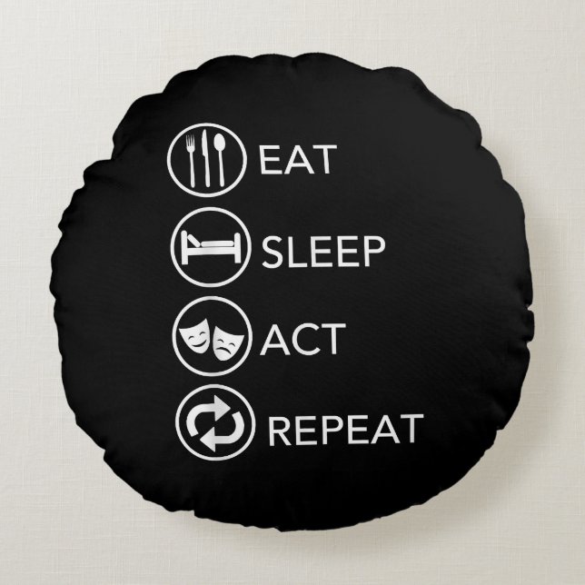Eat Sleep Act Repeat -Acting Actors Acting Gift Round Cushion (Front)