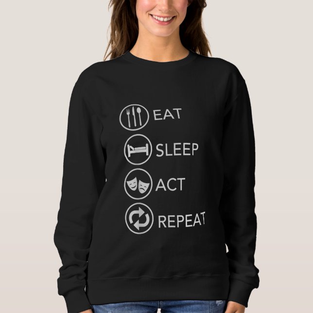 Eat Sleep Act Repeat Actors Acting Gift Sweatshirt (Front)