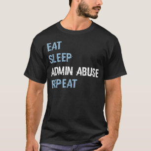Eat Sleep Admin Abuse Repeat T-Shirt