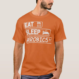 Eat Sleep Aerobics Life Is Simple Cool gift for Me T-Shirt