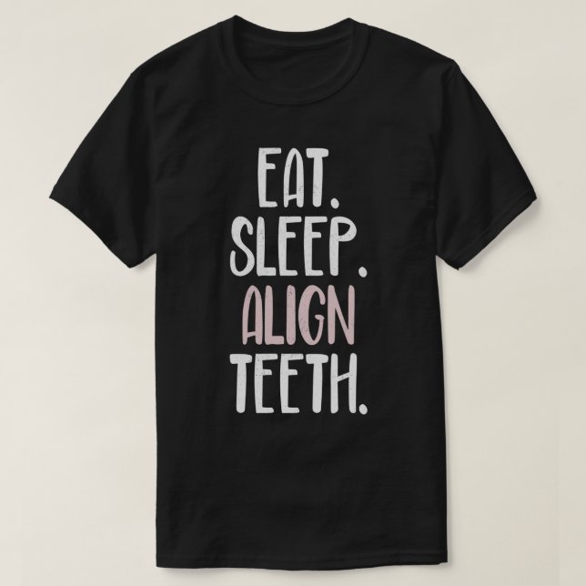 Eat Sleep Align th Orthodontist Funny Orthodontics T-Shirt (Design Front)