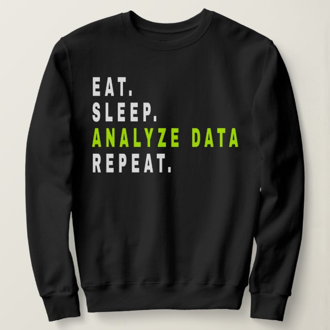 Eat Sleep Analyse Data Repeat,data analyst,finance Sweatshirt (Design Front)