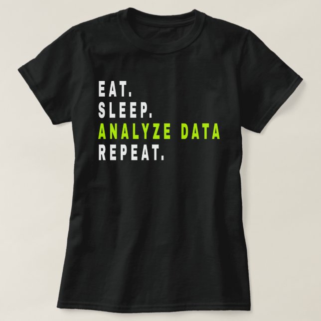 Eat Sleep Analyse Data Repeat,data analyst,finance T-Shirt (Design Front)