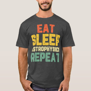 Eat Sleep Astrophysics Funny Astrophysicist Gift T-Shirt