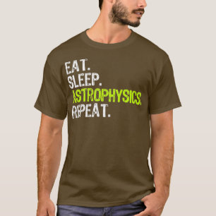 Eat Sleep Astrophysics Repeat Funny Gift T-Shirt