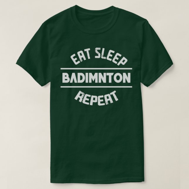 Eat Sleep Badminton Repeat 2 T T-Shirt (Design Front)