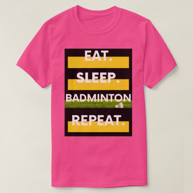 Eat Sleep Badminton Repeat 91 T-Shirt (Design Front)