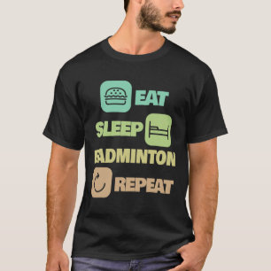 Eat Sleep Badminton Repeat - Badminton Player 1  T-Shirt