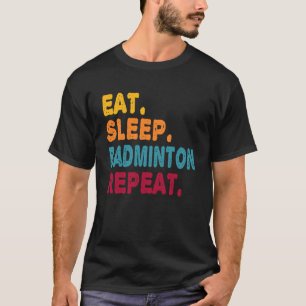 Eat Sleep Badminton Repeat  Boys Men Women Sports  T-Shirt