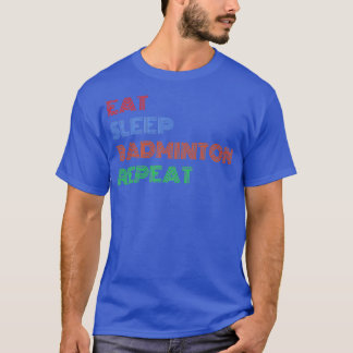 Eat Sleep Badminton Repeat Colourful Text T T-Shirt