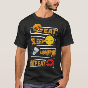 Eat Sleep Badminton Repeat _ Funny Badminton Playe T-Shirt