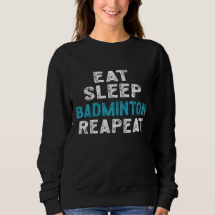 Eat Sleep Badminton Repeat Player Shuttlecock Sweatshirt