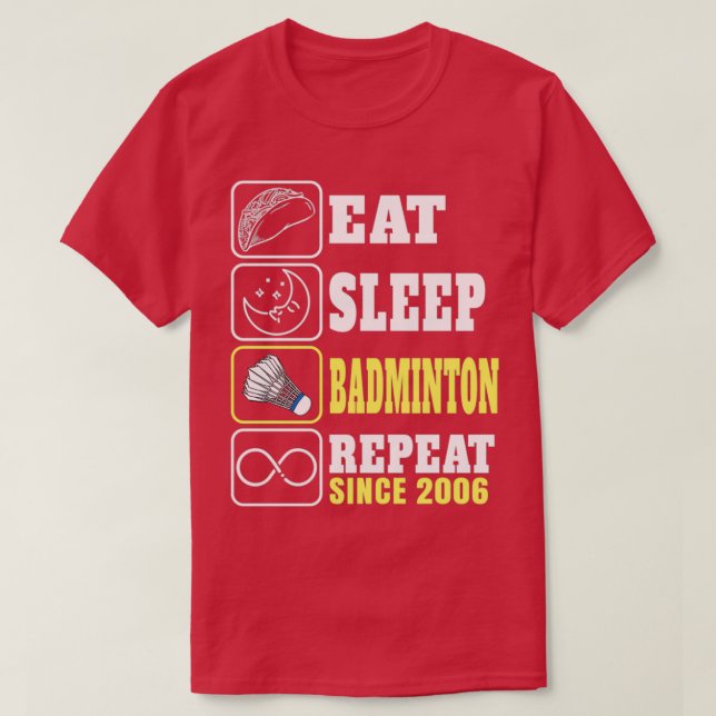 Eat Sleep Badminton Repeat Since 2006 T T-Shirt (Design Front)