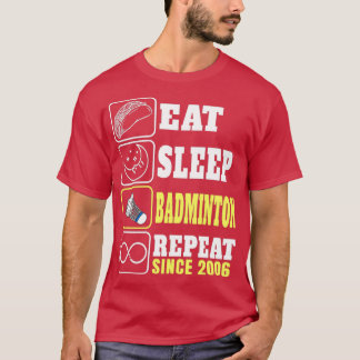 Eat Sleep Badminton Repeat Since 2006 T T-Shirt