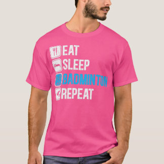 Eat Sleep Badminton Repeat Sport Lovers T T-Shirt