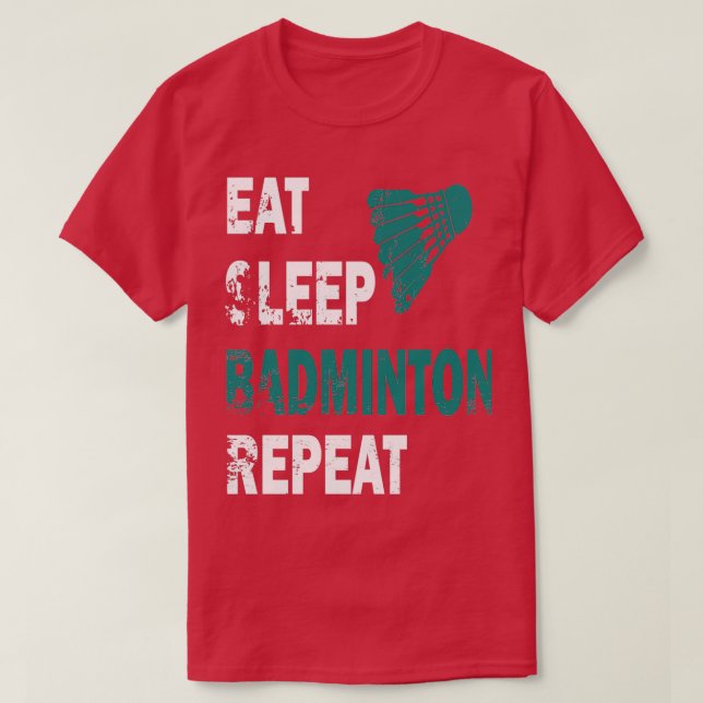 Eat Sleep Badminton Repeat T 43 T-Shirt (Design Front)